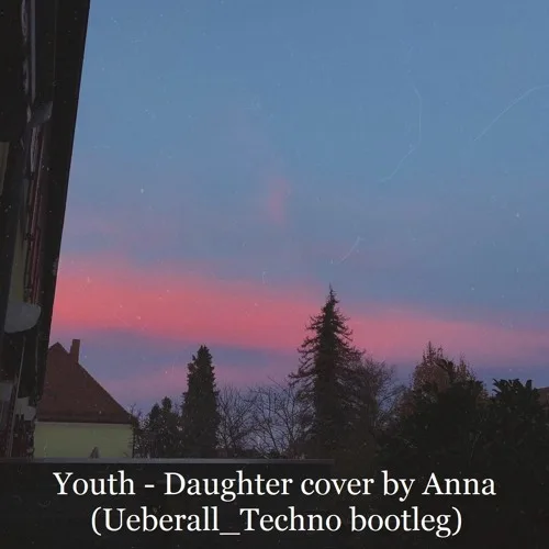 Youth - Daughter cover by Anna (Ueberall_Techno bootleg) 17 Youth - Daughter cover by Anna (Ueberall_Techno bootleg)