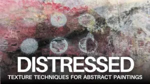 Abstract Painting Techniques: How to Build Depth with Distressed Texture